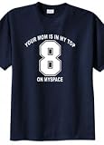 Big Mens Your Mom Is In My Top 8 On Myspace T-Shirt (Big & Tall and Regular Sizes)