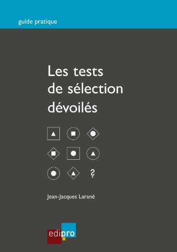 Les tests de sélection dévoilés: Réussir les épreuves psychologiques à l'entretien d'embauche (Guide pratique) (French Edition)