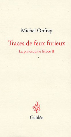 La philosophie féroce : Tome 2, Traces de feux furieux
