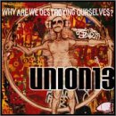 UNION 13 -  Why Are We Destroying...