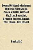 Songs Written by Eminem: The Real Slim Shady, Crack a Bottle, Without Me, Stan, Beautiful, Breathe, Forever, Smack That, 3 A.M., Just Lose It-