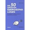 Die 50 gr��ten Energiespar-L�gen: Die g�ngigsten Irrt�mer rund um Strom, Sprit und Heizen
