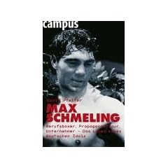 Max Schmeling: Berufsboxer, Propagandafigur, Unternehmer: Die Geschichte eines deutschen Idols