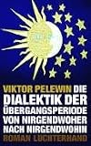 Die Dialektik der &Uuml;bergangsperiode von Nirgendwoher nach Nirgendwohin - Viktor Pelewin, Victor Pelewin, Andreas Tretner