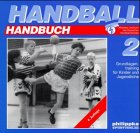 Handball-Handbuch, 6 Bde., Bd.2, Grundlagentraining f�r Kinder und Jugendliche