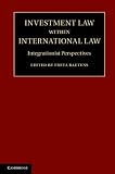 Investment law within international law : integrationist perspectives