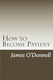 How to Become Patient: How to Build Patience and Remove Impatience