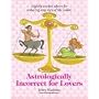 Astrologically Incorrect for Lovers: Slightly Wicked Advice for Seducing Any Sign of the Zodiac