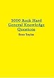 1000 Rock Hard General Knowledge Questions
