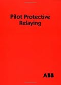 Pilot Protective Relaying (Electrical Engineering and Electronics, 109)