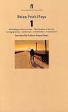 Brian Friel - Plays One: Philadelphia Here I Come! The Freedom of the City / Living Quarters / Aristocrats / Faith Healer / and Translations: ... "Faith Healer", "Translations" v. 1