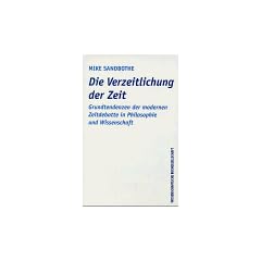 Die Verzeitlichung der Zeit. Grundtendenzen der modernen Zeitdebatte in Philosophie und Wissenschaft