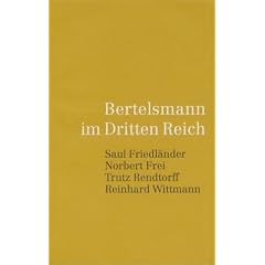Bertelsmann im Dritten Reich. Bertelsmann 1921-1951 Gesamtverzeichnis: Bertelsmann im Dritten Reich: Saul Friedl�nder, Norbert Frei, Trutz Rendtorff, Reinhard Wittmann: BD 1