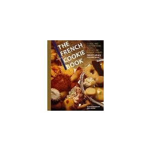 The French Cookie Book: Classic and Contemporary Recipes for Easy and Elegant Cookies