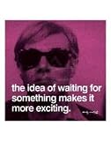 The idea of waiting for something makes it more exciting Art Poster by Andy Warhol - 11 x 14