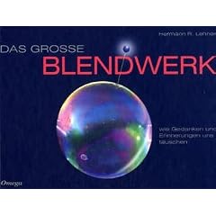 Das gro�e Blendwerk: Wie Gedanken und Erinnerungen uns t�uschen