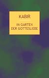 Im Garten der Gottesliebe: 112 Gedichte des indischen Mystikers des 15 - Jahrhunderts - Nasreen Munni Kabir