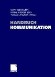 Handbuch Kommunikation: Grundlagen - Innovative Ansätze - Praktische Umsetzungen