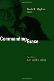 Commanding Grace: Studies in Karl Barths Ethics