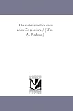 The materia medica in its scientific relations / [Wm. W. Rodman].