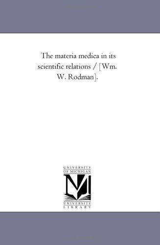 The materia medica in its scientific relations / [Wm. W. Rodman].
