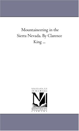 Mountaineering in the Sierra Nevada. By Clarence King ...