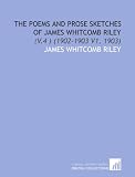 The Poems and Prose Sketches of James Whitcomb Riley: (V.4 ) (1902-1903 V1, 1903)