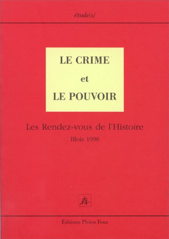 BLOIS ET ENVIRONS - Le Crime et le pouvoir. Les rendez-vous de l'histoire, Blois 1998
