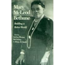 Mary McLeod Bethune: Building a Better World Mary McLeod Bethune: Building a Better World