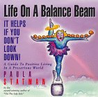 Life on a Balance Beam : It Helps If You Don't Look Down! A Guide to Positive Living in A Precarious World