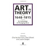 Art in Theory 1648-1815: An Anthology of Changing Ideas [Paperback] [2001] 1 Ed. Charles Harrison, Dr Paul J. Wood, Jason Gaiger