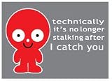 Wrongo - Technically Its No Longer Stalking After I Catch You - Button Magnet