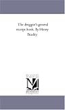The druggist's general receipt book. By Henry Beasley