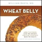 Wheat Belly: Lose the Wheat, Lose the Weight, and Find Your Path Back to Health [Audiobook, Unabridged]