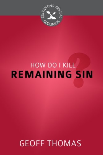 how do i kill remaining sin cultivating biblical godliness