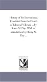 History of the International. Translated from the French of Edmond Villetard ... by Susan M. Day. With an introduction by Henry N. Day ...