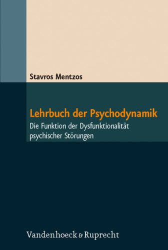 Lehrbuch der Psychodynamik: Die Funktion der Dysfunktionalität psychischer Störungen 