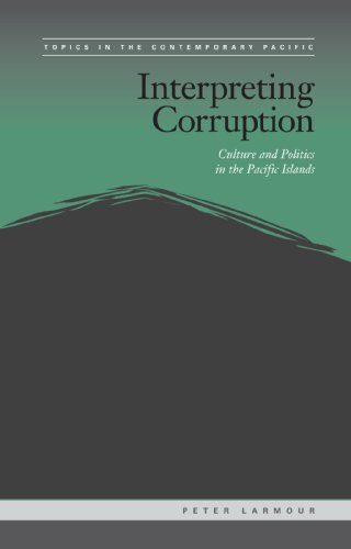 Interpreting Corruption: Culture and Politics in the Pacific Islands (Topics in the Contemporary Pacific)
