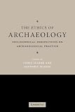 The Ethics of Archaeology
 Philosophical Perspectives on Archaeological Practice,
