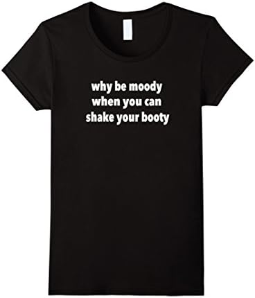 Women's Why Be Moody When You Can Shake Your Booty Funny Tee T Shirt Large Black