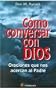 Como Conversar Con Dios/ How to Have a Conversation With God: Oraciones Que Nos Acercan Al Padre /  Prayer That Draws Us Closer to the Father (Spanish Edition)