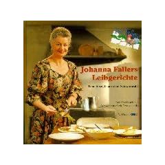 Johanna Fallers Leibgerichte. Neue Rezepte aus dem Schwarzwald