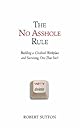 The No Asshole Rule: Building a Civilized Workplace and Surviving One That Isn't