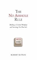 The No Asshole Rule: Building a Civilised Workplace and Surviving One That Isn't