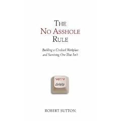 The No Asshole Rule: Building a Civilised Workplace and Surviving One That Isn't