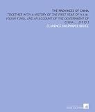 The Provinces of China: Together With a History of the First Year of H.I.M. Hsuan Tung, and an Account of the Government of China ... [1910 ]