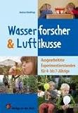 Wasserforscher und Luftikusse - Hilfen, Tipps und Anregungen f&uuml;r neugierige Kinder (Lernmaterialien): Ausgearbeite Experimentierstunden f&uuml;r 4- bis 7-J&auml;hrige - Andrea H&uuml;ndlings