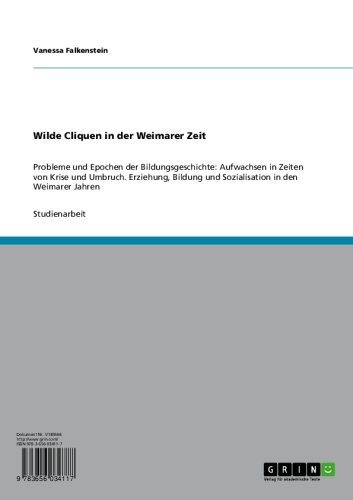 Wilde Cliquen in der Weimarer Zeit: Probleme und Epochen der Bildungsgeschichte: Aufwachsen in Zeiten von Krise und Umbruch. Erziehung, Bildung und Sozialisation ... in den Weimarer Jahren (German Edition)