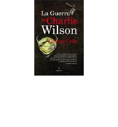 La guerra de Charlie Wilson / Charlie Wilson's War: La increible historia real de como un excentrico congresista y un picaro agente de la CIA montaron la mas exitosa guerra santa moderna y cambiaron la historia de nuestro tiempo / The Extraordinary Story of How the Wildest Man in Congress and a Rogue CIA.. (Paperback)(Spanish) - Common