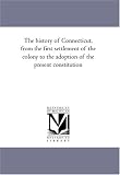 The history of Connecticut, from the first settlement of the colony to the adoption of the present constitution